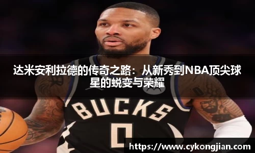 达米安利拉德的传奇之路:从新秀到NBA顶尖球星的蜕变与荣耀